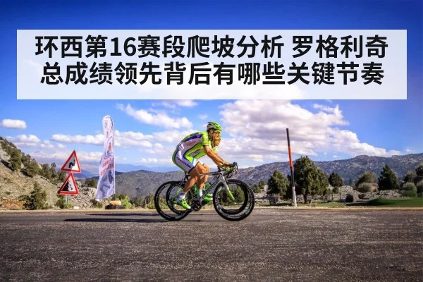 环西第16赛段爬坡分析 罗格利奇总成绩领先背后有哪些关键节奏 - kaiyun