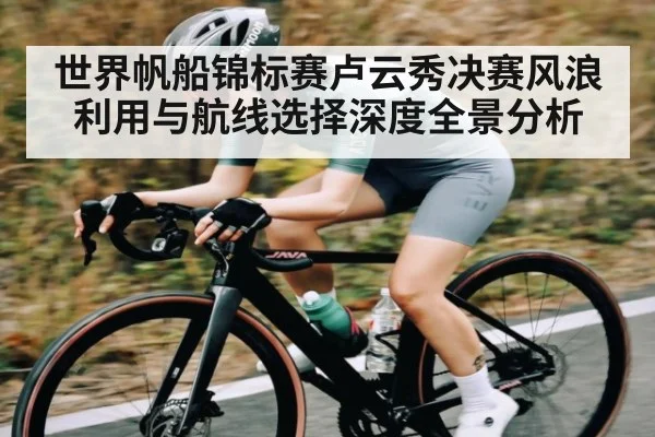 世界帆船锦标赛卢云秀决赛风浪利用与航线选择深度全景分析 | kaiyun