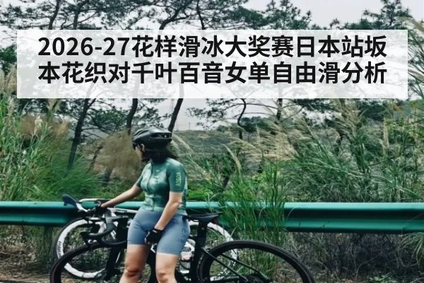 2026-27花样滑冰大奖赛日本站坂本花织对千叶百音女单自由滑分析（kaiyun）