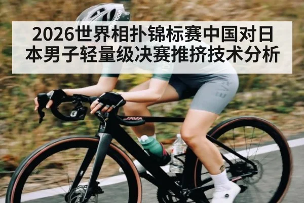 2026世界相扑锦标赛中国对日本男子轻量级决赛推挤技术分析（kaiyun）